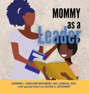 Mommy as a Leader di Jasmine Garland McKinney, Blake McKinney edito da Lulu.com