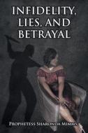 Infidelity, Lies, and Betrayal di Prophetess Sharonda Mimms edito da Covenant Books
