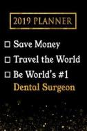 2019 Planner: Save Money, Travel the World, Be World's #1 Dental Surgeon: 2019 Dental Surgeon Planner di Professional Diaries edito da LIGHTNING SOURCE INC