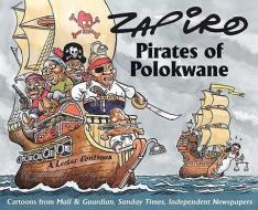 Pirates of Polokwane: Cartoons from Mail & Guardian, Sunday Times, and Independent Newspapers di Zapiro edito da JACANA MEDIA