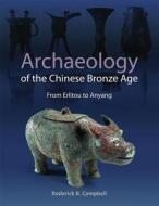 ARCHAEOLOGY OF THE CHINESE BRONZE AGE PB di Roderick B. Campbell edito da University of Exeter Press