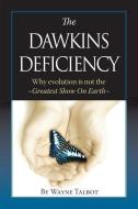 The Dawkins Deficiency: Why Evolution Is Not the Greatest Show on Earth di Wayne Talbot edito da BLACKWELL NORTH AMERICA