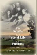 The Family and Social Life of the Puritans di Ezra Hoyt Byington edito da LIGHTNING SOURCE INC