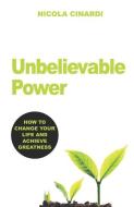 Unbelievable Power: How to Change Your Life and Achieve Greatness di Nicola Cinardi edito da LIGHTNING SOURCE INC