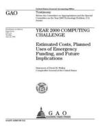 Year 2000 Computing Challenge: Estimated Costs, Planned Uses of Emergency Funding, and Future Implications di United States General Accounting Office edito da Createspace Independent Publishing Platform