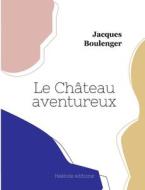 Le Château aventureux di Jacques Boulenger edito da Hésiode éditions