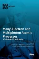 Many-Electron and Multiphoton Atomic Processes edito da MDPI AG