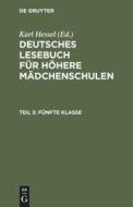 F Nfte Klasse: Aus: Deutsches Lesebuch F R H Here M Dchenschulen, 5 di Karl Hessel edito da Walter de Gruyter