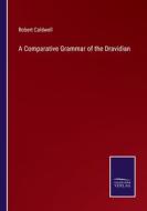 A Comparative Grammar of the Dravidian di Robert Caldwell edito da Salzwasser Verlag