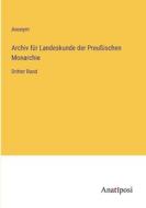 Archiv für Landeskunde der Preußischen Monarchie di Anonym edito da Anatiposi Verlag