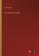 Six Lectures on Light di John Tyndall edito da Outlook Verlag