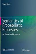 Semantics of Probabilistic Processes di Yuxin Deng edito da Springer Berlin Heidelberg