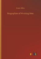Biographies of Working Men di Grant Allen edito da Outlook Verlag