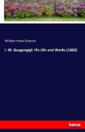 I. M. Gaugengigl: His Life and Works (1883) di William Howe Downes edito da hansebooks