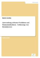 Anwendung robuster Verfahren auf Finanzmarktdaten - Schätzung von Betafaktoren di Martin Grottke edito da Diplom.de