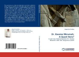 Dr. Kwame Nkrumah; A Quest Hero? di Augustina Amakye edito da LAP Lambert Acad. Publ.