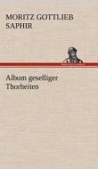 Album geselliger Thorheiten di Moritz Gottlieb Saphir edito da TREDITION CLASSICS