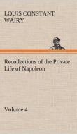 Recollections of the Private Life of Napoleon - Volume 04 di Louis Constant Wairy edito da TREDITION CLASSICS