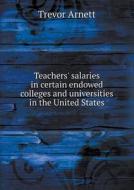 Teachers' Salaries In Certain Endowed Colleges And Universities In The United States di Trevor Arnett edito da Book On Demand Ltd.