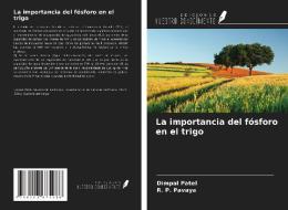 La importancia del fósforo en el trigo di Dimpal Patel, R. P. Pavaya edito da Ediciones Nuestro Conocimiento