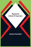 Egoists; A Book Of Supermen di James Huneker edito da Alpha Editions