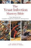 The Yeast Infection Mastery Bible Your Blueprint For Complete Yeast Infection Management di Ankita Kashyap, Krishna N Sharma edito da MASSETTI PUB