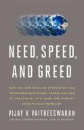 Need, Speed, and Greed: How the New Rules of Innovation Can Transform Businesses, Propel Nations to Greatness, and Tame  di Vijay V. Vaitheeswaran edito da HARPER BUSINESS