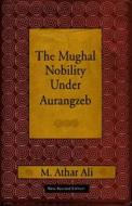 The Mughal Nobility Under Aurangzeb di M. Ali Athar edito da OUP India