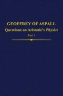Geoffrey of Aspall, Part 1: Questions on Aristotle's Physics di Cecilia Trifogli edito da OXFORD UNIV PR