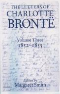 The Letters of Charlotte Brontë: With a Selection of Letters by Family and Friends, Volume III: 1852-1855 di Charlotte Bronte edito da OXFORD UNIV PR