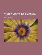 Three Visits To America di Emily Faithfull edito da General Books Llc