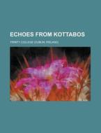 Echoes From Kottabos di Robert Yelverton Tyrrell, Trinity College edito da General Books Llc