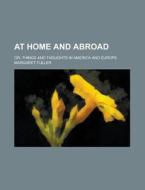 At Home And Abroad di Margaret Fuller edito da General Books Llc