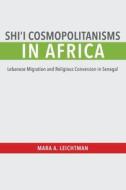 Shi'i Cosmopolitanisms in Africa di Mara A. Leichtman edito da Indiana University Press