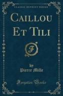 Mille, P: Caillou Et Tili (Classic Reprint) di Pierre Mille edito da Forgotten Books