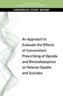 An Approach to Evaluate the Effects of Concomitant Prescribing of Opioids and Benzodiazepines on Veteran Deaths and Suic di National Academies Of Sciences Engineeri, Health And Medicine Division, Board On Health Care Services edito da NATL ACADEMY PR