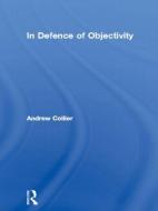 In Defence of Objectivity di Andrew Collier edito da Taylor & Francis Ltd