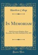 In Memoriam: Abel Grosvenor Hopkins, Born December 5th, 1844, Died July 27th, 1899 (Classic Reprint) di Hamilton College edito da Forgotten Books