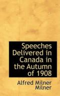 Speeches Delivered In Canada In The Autumn Of 1908 di Alfred Milner Milner edito da Bibliolife