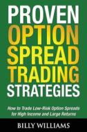 Proven Option Spread Trading Strategies: How to Trade Low-Risk Option Spreads for High Income and Large Returns di Billy Williams edito da Blue Zen Publishing