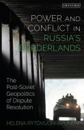 Power and Conflict in Russia's Borderlands: The Post-Soviet Geopolitics of Dispute Resolution di Helena Rytövuori-Apunen edito da I B TAURIS