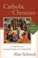 Catholic and Christian: An Explanation of Commonly Misunderstood Catholic Beliefs di Alan Schreck edito da FRANCISCAN MEDIA