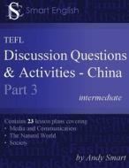 Smart English - Tefl Discussion Questions & Activities - China: Teacher's Book Part 3 (First Edition) di Andy Smart edito da Andy Smart