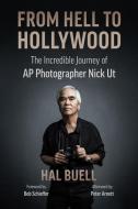 From Hell to Hollywood: The Incredible Journey of AP Photographer Nick UT di Hal Buell edito da ASSOCIATED PR