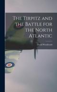 The Tirpitz and the Battle for the North Atlantic di David Woodward edito da LIGHTNING SOURCE INC