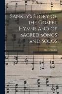 Sankey's Story of the Gospel Hymns and of Sacred Songs and Solos [microform] edito da LIGHTNING SOURCE INC