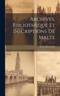Archives, Bibliothèque et Inscriptions de Malte di Louis Mas Latrie edito da LEGARE STREET PR
