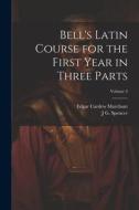 Bell's Latin Course for the First Year in Three Parts; Volume 3 di Edgar Cardew Marchant, J. G. Spencer edito da LEGARE STREET PR