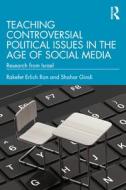 Teaching Controversial Political Issues In The Age Of Social Media di Rakefet Erlich Ron, Shahar Gindi edito da Taylor & Francis Ltd