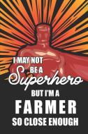 I May Not Be a Superhero But I'm a Farmer So Close Enough: Notebook, Planner or Journal Size 6 X 9 110 Lined Pages Offic di Farmer Notebooks edito da INDEPENDENTLY PUBLISHED